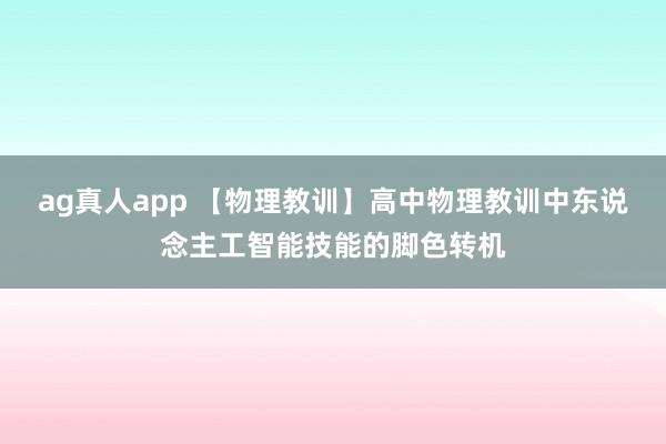 ag真人app 【物理教训】高中物理教训中东说念主工智能技能的脚色转机