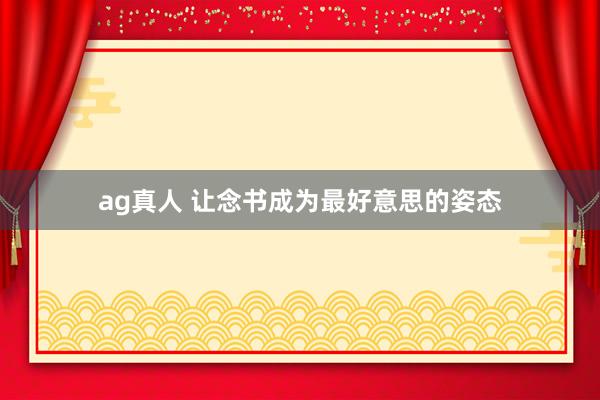 ag真人 让念书成为最好意思的姿态
