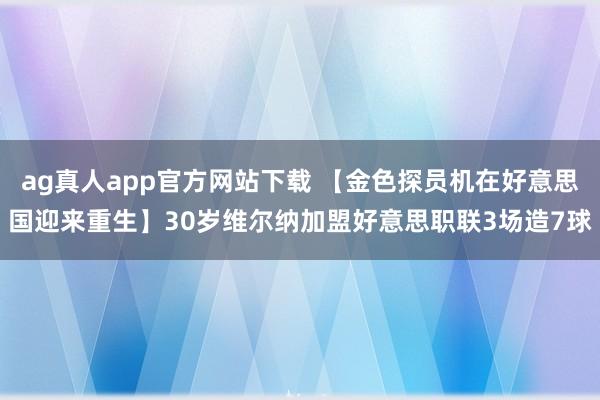 ag真人app官方网站下载 【金色探员机在好意思国迎来重生】30岁维尔纳加盟好意思职联3场造7球